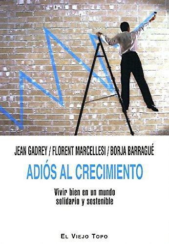 Adios Al Crecimiento. Vivir Bien En Un Mundo Solidario Y Sostenible