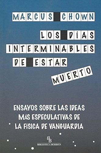 Dias Interminables De Estar Muerto. Ensayos Sobre Las Ideas Mas Especulativas De La Fisica De Vanguardia, Los