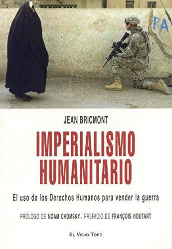 Imperialismo Humanitario. El Uso De Los Derechos Humanos Para Vender La Guerra