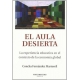 Aula Desierta. La Experiencia Educativa En El Contexto De La Economia Global, El