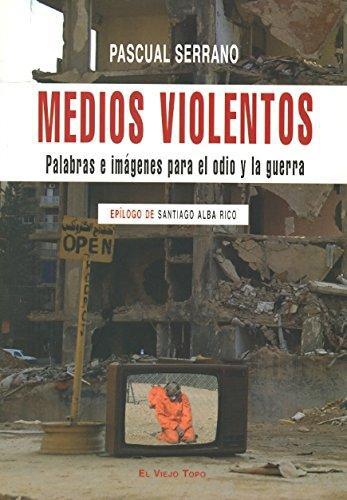 Medios Violentos. Palabras E Imagenes Para El Odio Y La Guerra