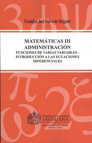 Matematicas Iii Administracion. Funciones De Varias Variables - Introduccion A Las Ecuaciones Diferenciales