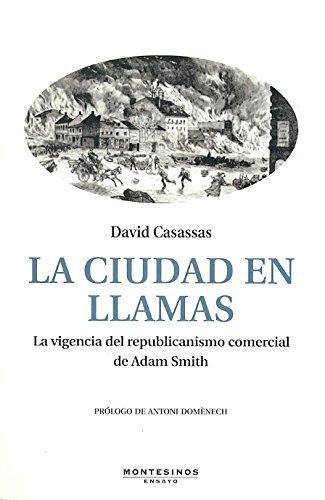 Ciudad En Llamas. La Vigencia Del Republicanismo Comercial De Adam Smith, La