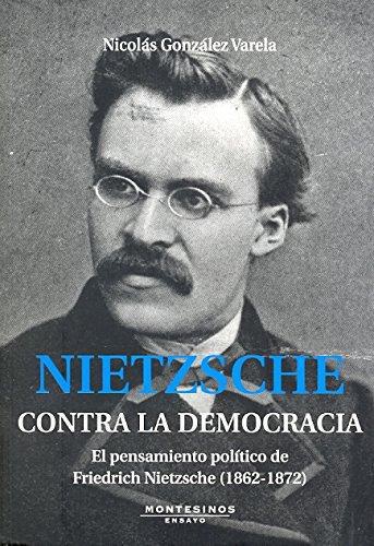 Nietzsche Contra La Democracia. El Pensamiento Politico De Friedrich Nietzsche (1862-1872)