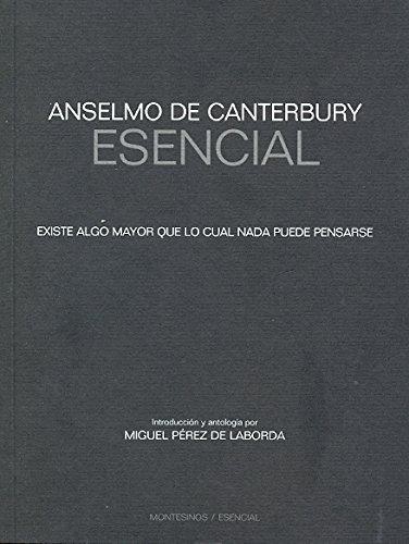 Anselmo De Canterbury Esencial. Existe Algo Mayor Que Lo Cual Nada Puede Pensarse