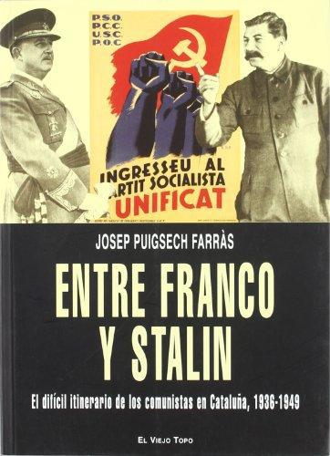 Entre Franco Y Stalin. El Dificil Itinerario De Los Comunistas En Cataluña, 1936-1949