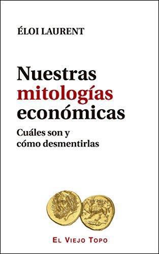 Nuestras Mitologias Economicas Cuales Son Y Como Desmentirlas