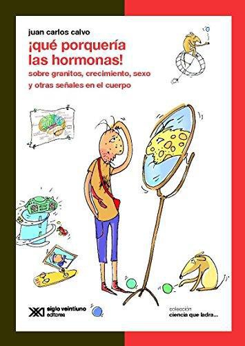 Que Porqueria Las Hormonas! Sobre Granitos, Crecimiento, Sexo Y Otras Señales En El Cuerpo