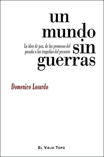 Un Mundo Sin Guerras La Idea De Paz, De Las Promesas Del Pasado A Las Tragedias Del Presente