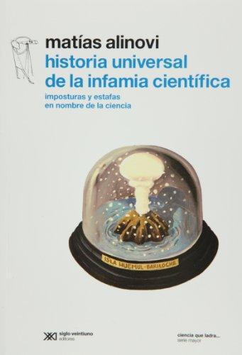 Historia Universal De La Infamia Cientifica. Imposturas Y Estafas En Nombre De La Ciencia