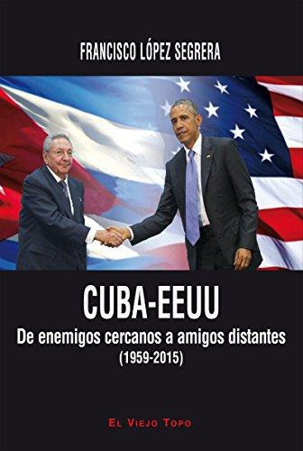 Cuba Eeuu De Enemigos Cercanos A Amigos Distantes 1959-2015