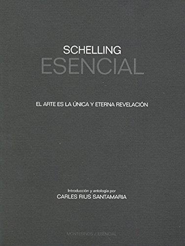 Schelling Esencial. El Arte Es La Unica Y Eterna Revelacion