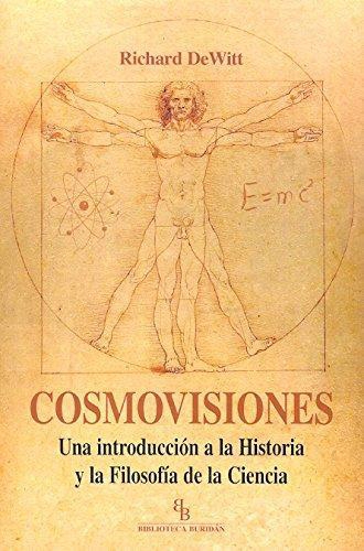 Cosmovisiones. Una Introduccion A La Historia Y La Filosofia De La Ciencia