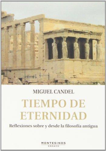 Tiempo De Eternidad. Reflexiones Sobre Y Desde La Filosofia Antigua