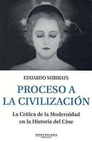 Proceso A La Civilizacion. La Critica De La Modernidad En La Historia Del Cine