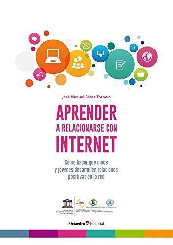 Aprender A Relacionarse Con Internet Como Hacer Que Niños Y Jovenes Desarrollen Relaciones Positivas En La Red