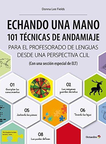 Echando Una Mano. 101 Tecnicas De Andamiaje Para El Profesorado De Lenguas Desde Una Perspectiva Clil