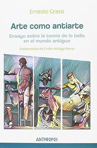 Arte Como Antiarte. Ensayo Sobre La Teoria De Lo Bello En El Mundo Antiguo