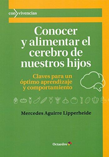 Conocer Y Alimentar El Cerebro De Nuestros Hijos. Claves Para Un Optimo Aprendizaje Y Comportamiento