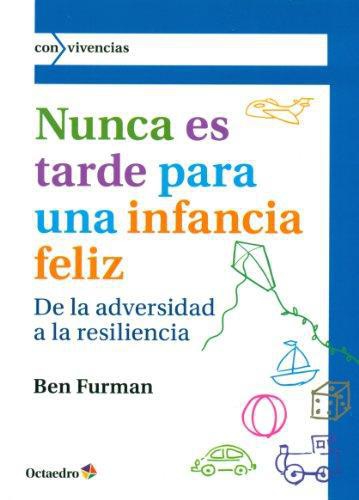 Nunca Es Tarde Para Una Infancia Feliz. De La Adversidad A La Resiliencia