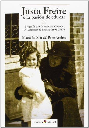 Justa Freire O La Pasion De Educar Biografia De Una Maestra Atrapada En La Historia De España (1895-1965)