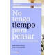 No Tengo Tiempo Para Pensar Ni Apenas Para Leer