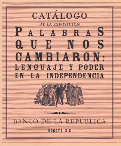 Palabras Que Nos Cambiaron: Lenguaje Y Poder En El Independencia