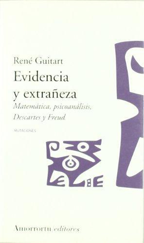 Evidencia Y Extrañeza. Matematica, Psicoanalisis, Descartes Y Freud