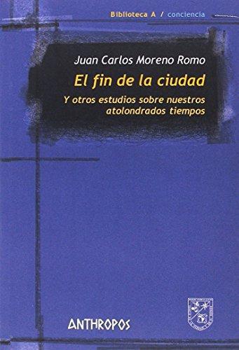 Fin De La Ciudad. Y Otros Estudios Sobre Nuestros Atolondrados Tiempos, El