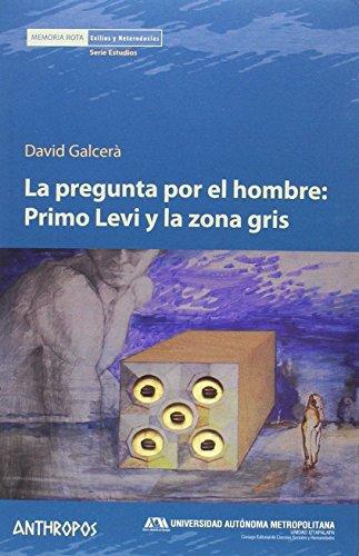 Pregunta Por El Hombre: Primo Levi Y La Zona Gris, La