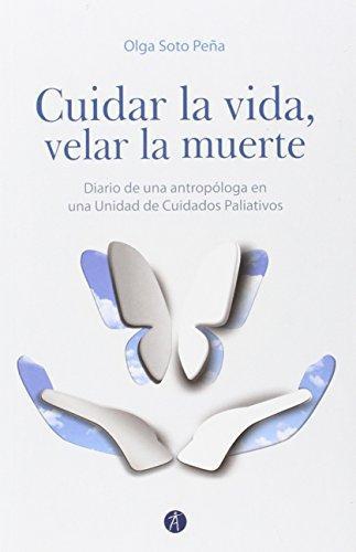 Cuidar La Vida Velar La Muerte Diario De Una Antropologa En Una Unidad De Cuidados Paliativos
