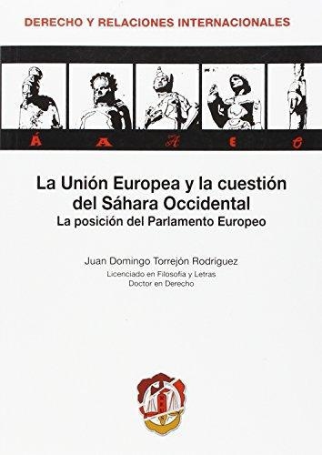 Union Europea Y La Cuestion Del Sahara Occidental La Posicion Del Parlamento Europeo, La