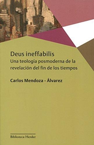 Deus Ineffabilis. Una Teologia Posmoderna De La Revelacion Del Fin De Los Tiempos