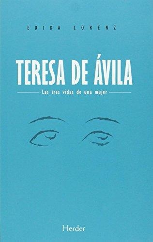 Teresa De Avila (2ª Ed) Las Tres Vidas De Una Mujer