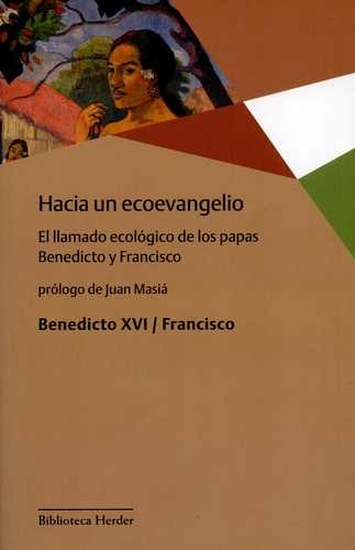 Hacia Un Ecoevangelio El Llamado Ecologico De Los Papas Benedicto Y Francisco