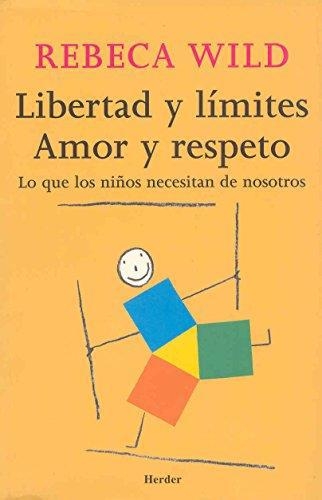 Libertad Y Limites. Amor Y Respeto. Lo Que Los Niños Necesitan De Nosotros