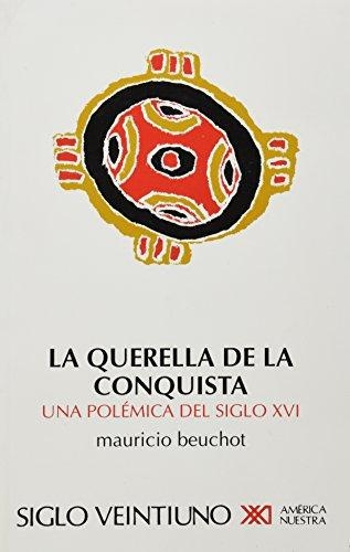 Querella De La Conquista (3A.Ed) Una Polemica Del Siglo Xvi, La