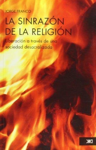 Sinrazon De La Religion. Liberacion A Traves De Una Sociedad Desacralizada, La