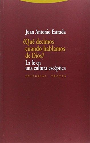 Que Decimos Cuando Hablamos De Dios? La Fe En Una Cultura Esceptica