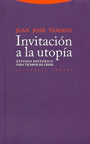 Invitacion A La Utopia. Estudio Historico Para Tiempos De Crisis