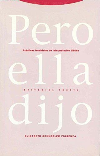 Pero Ella Dijo. Practicas Feministas De La Interpretacion Biblica