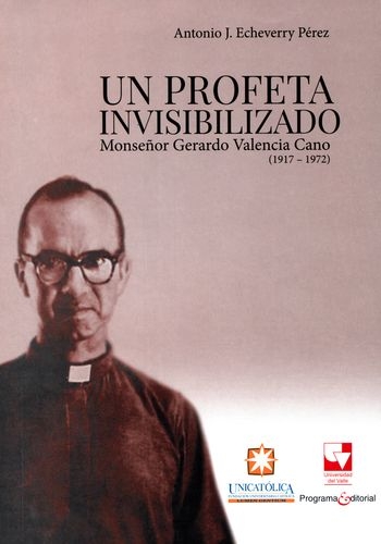 Un Profeta Invisibilizado. Monseñor Gerardo Valencia Cano (1917-1972)