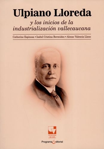 Ulpiano Lloreda Y Los Inicios De La Industrializacion Vallecaucana