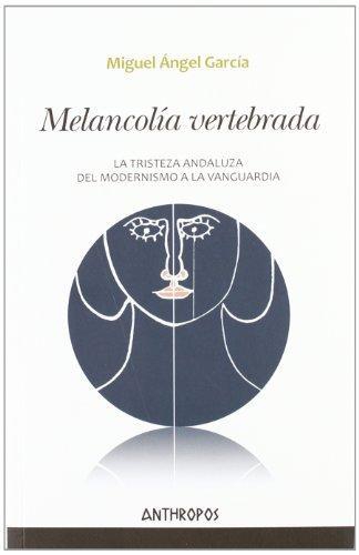 Melancolia Vertebrada. La Tristeza Andaluza, Del Modernismo A La Vanguardia
