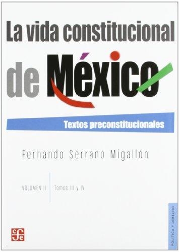 Vida constitucional de México, La. Vol. II. Textos preconstitucionales, tomos III y IV