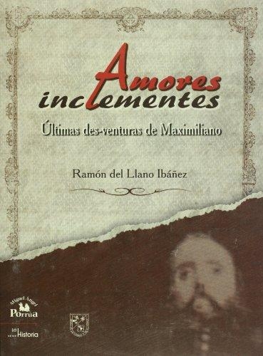 Amores inclementes. Últimas des-venturas de Maximiliano