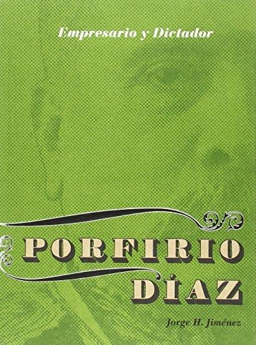 Porfirio Diaz. Empresario y dictador