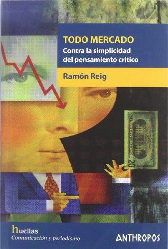 Todo Mercado. Contra La Simplicidad Del Pensamiento Critico