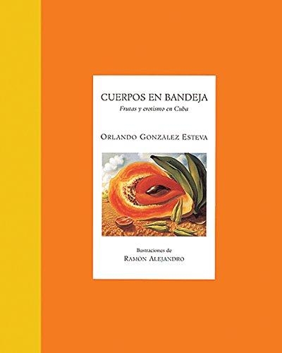 Cuerpos en bandeja. Frutas y erotismo en Cuba