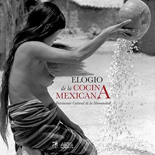 Elogio de la cocina mexicana. Patrimonio cultural de la humanidad